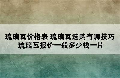 琉璃瓦价格表 琉璃瓦选购有哪技巧 琉璃瓦报价一般多少钱一片